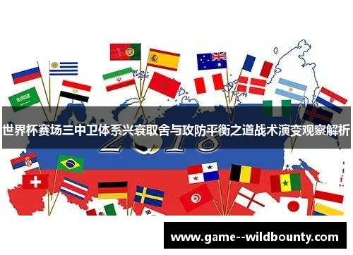 世界杯赛场三中卫体系兴衰取舍与攻防平衡之道战术演变观察解析