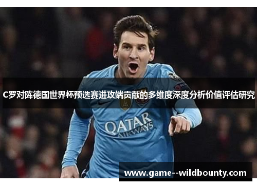 C罗对阵德国世界杯预选赛进攻端贡献的多维度深度分析价值评估研究