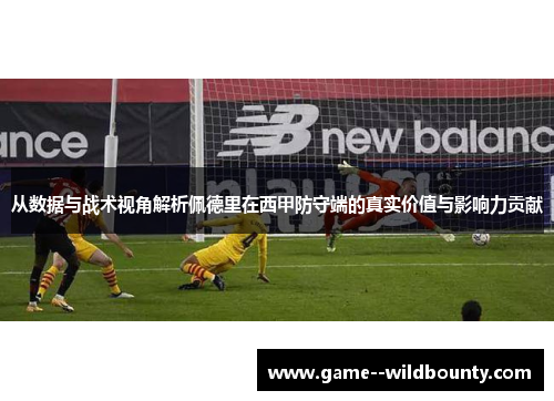 从数据与战术视角解析佩德里在西甲防守端的真实价值与影响力贡献